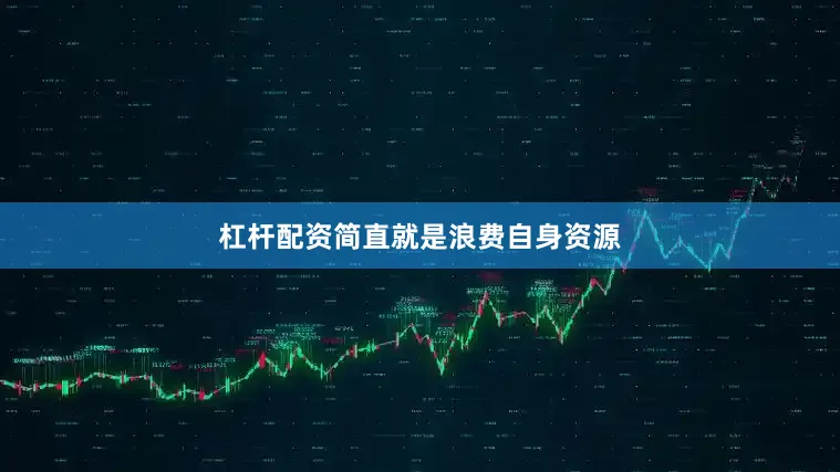 杠杆配资简直就是浪费自身资源